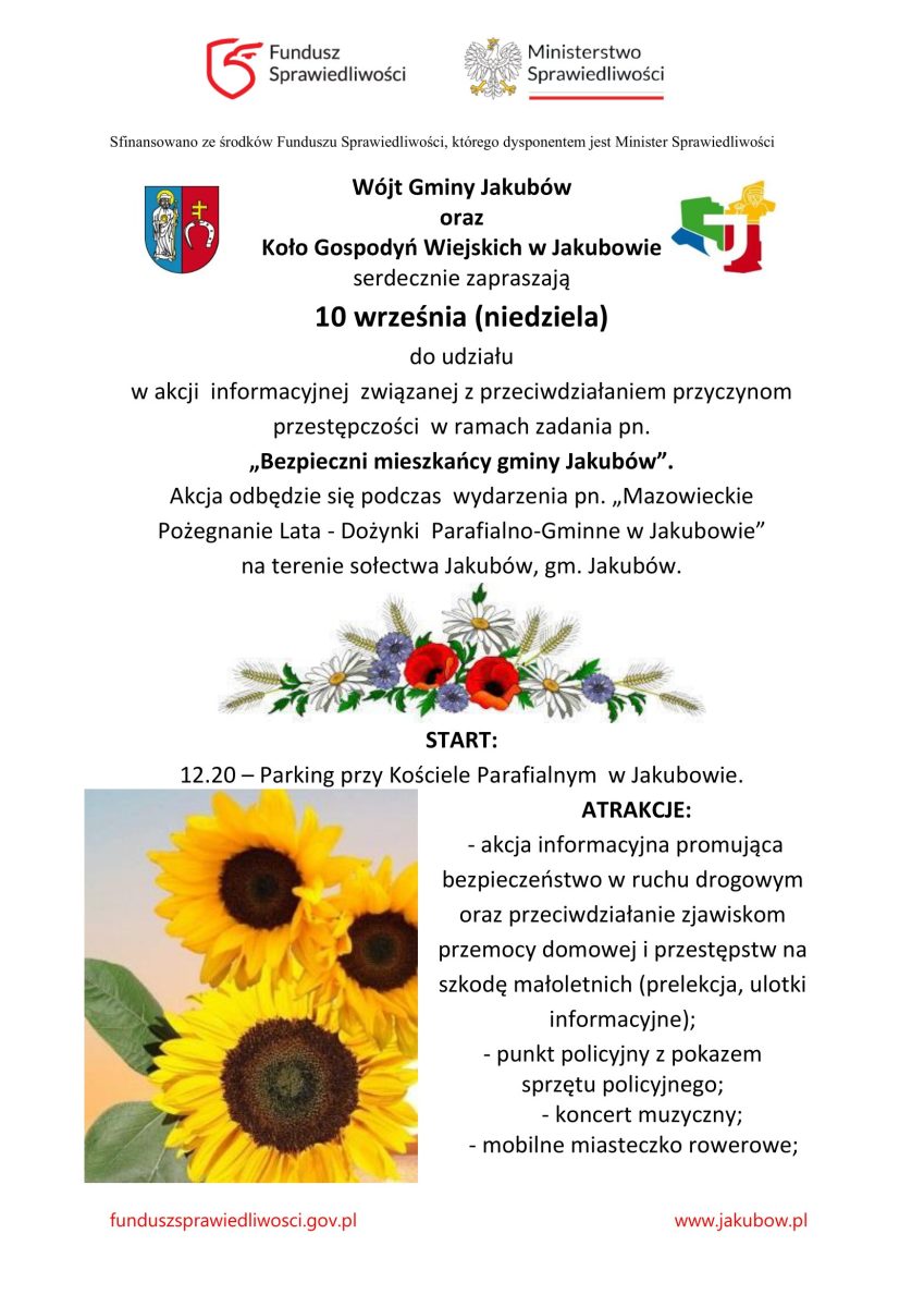 plakat z tekstem Wójt Gminy Jakubów oraz Koło Gospodyń Wiejskich w Wiśniewie serdecznie zapraszają 27 sierpnia (niedziela) do udziału w akcji informacyjnej związanej z przeciwdziałaniem przyczynom przestępczości w ramach zadania pn. „Bezpieczni mieszkańcy gminy Jakubów”. Akcja odbędzie się podczas wydarzenia pn. „Dożynki ParafialnoGminne na Mazowszu” na terenie sołectwa Wiśniew, gm. Jakubów.